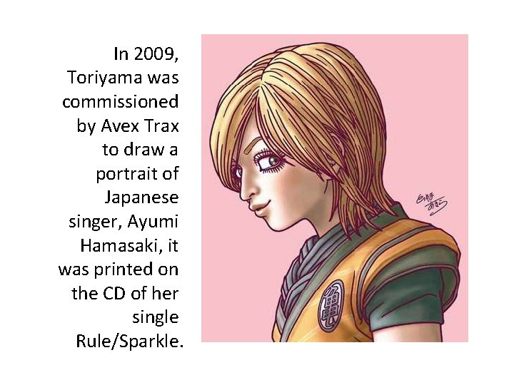 In 2009, Toriyama was commissioned by Avex Trax to draw a portrait of Japanese