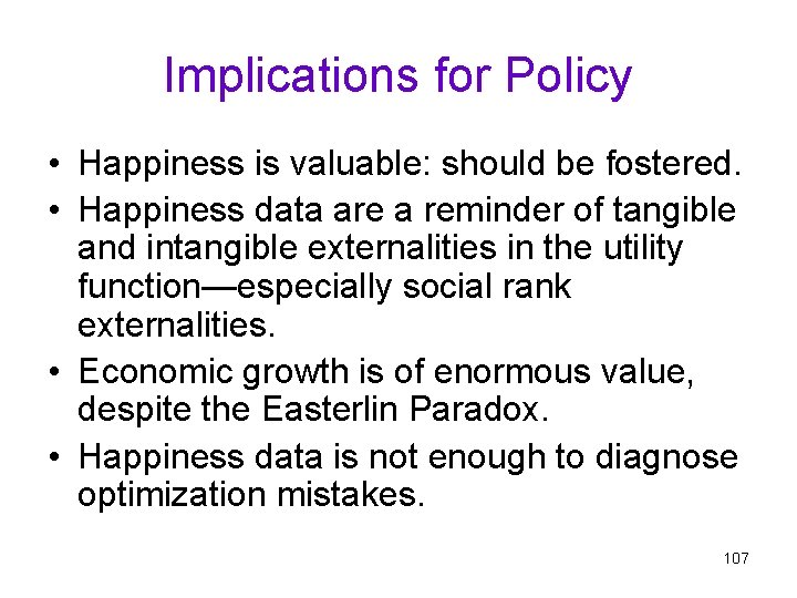 Implications for Policy • Happiness is valuable: should be fostered. • Happiness data are