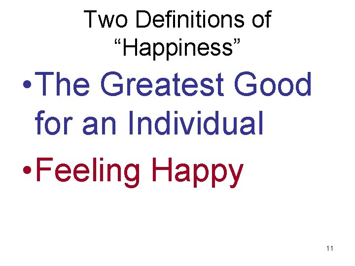 Two Definitions of “Happiness” • The Greatest Good for an Individual • Feeling Happy