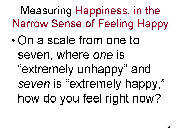 Measuring Happiness, in the Narrow Sense of Feeling Happy • On a scale from
