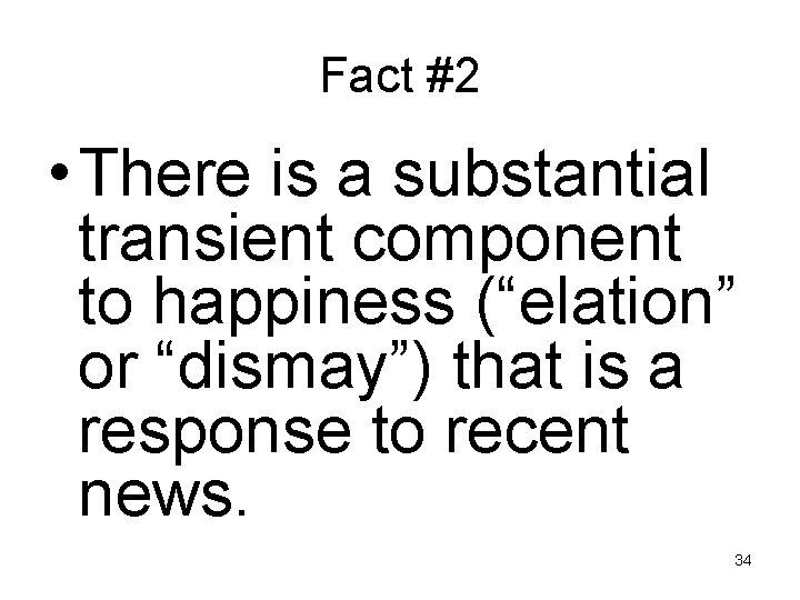 Fact #2 • There is a substantial transient component to happiness (“elation” or “dismay”)