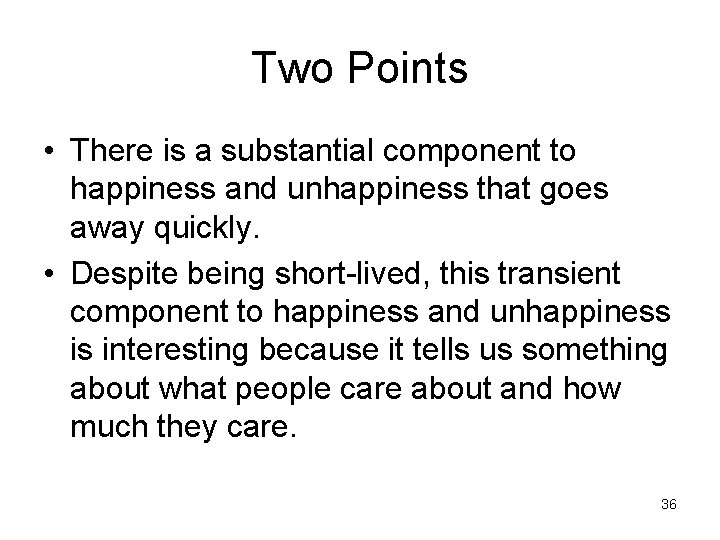 Two Points • There is a substantial component to happiness and unhappiness that goes