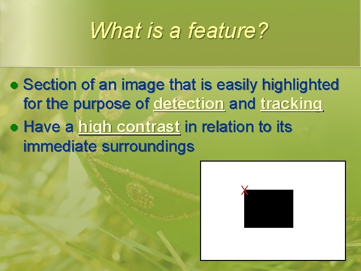 What is a feature? Section of an image that is easily highlighted for the