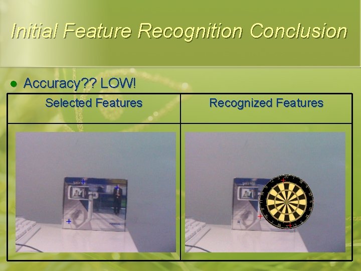 Initial Feature Recognition Conclusion l Accuracy? ? LOW! Selected Features Recognized Features 