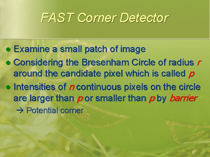 FAST Corner Detector Examine a small patch of image l Considering the Bresenham Circle