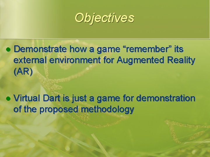 Objectives l Demonstrate how a game “remember” its external environment for Augmented Reality (AR)