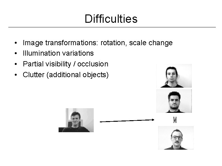 Difficulties • • Image transformations: rotation, scale change Illumination variations Partial visibility / occlusion