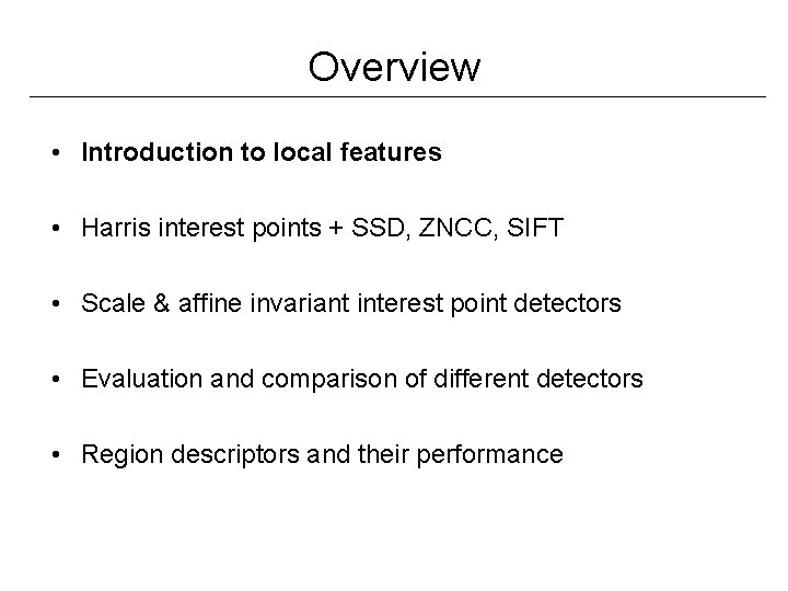 Overview • Introduction to local features • Harris interest points + SSD, ZNCC, SIFT