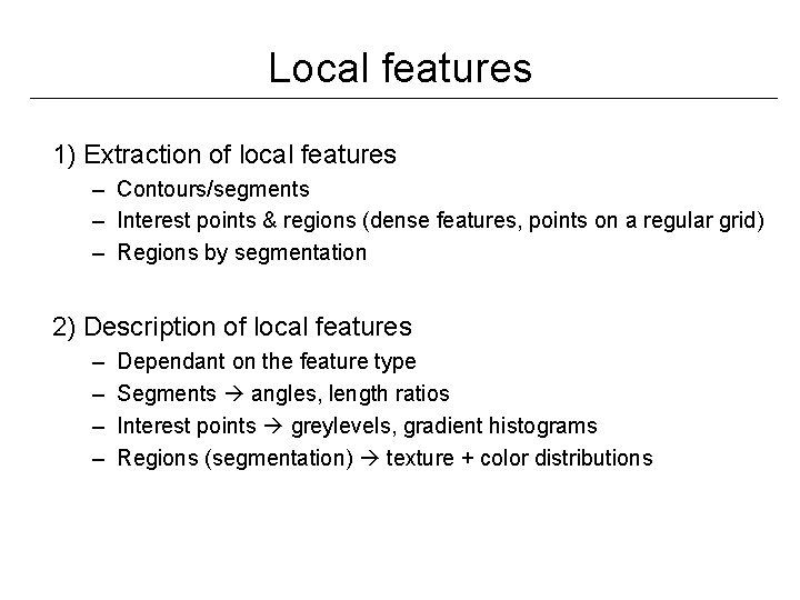 Local features 1) Extraction of local features – Contours/segments – Interest points & regions