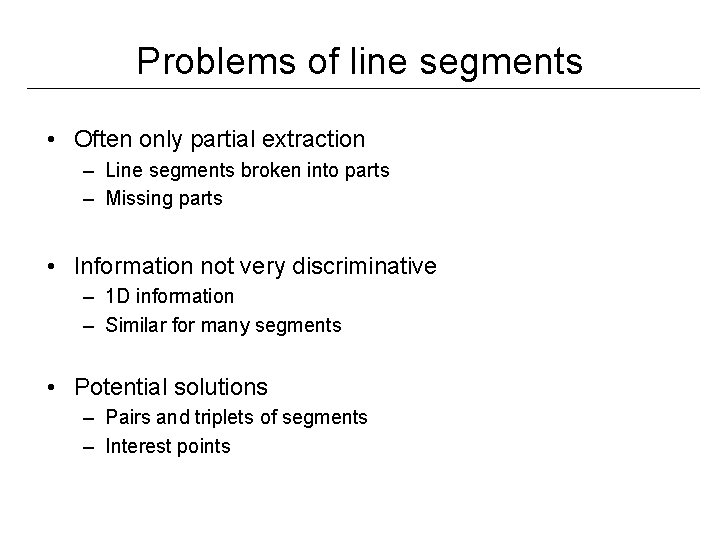 Problems of line segments • Often only partial extraction – Line segments broken into