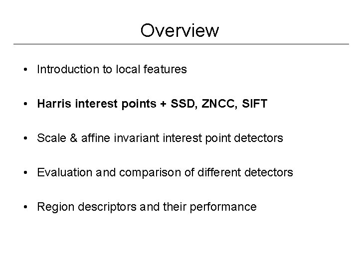 Overview • Introduction to local features • Harris interest points + SSD, ZNCC, SIFT