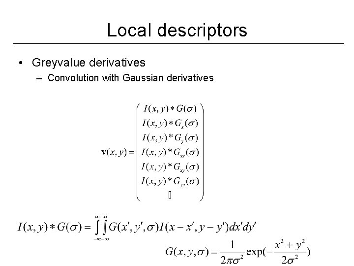 Local descriptors • Greyvalue derivatives – Convolution with Gaussian derivatives 