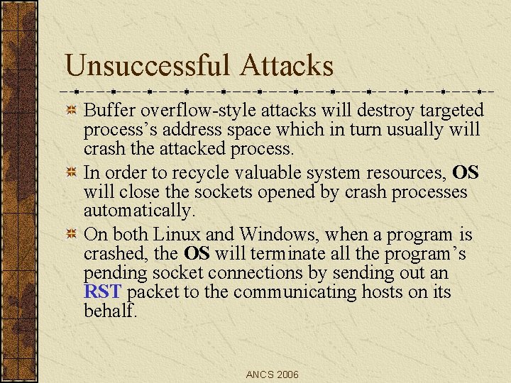 Unsuccessful Attacks Buffer overflow-style attacks will destroy targeted process’s address space which in turn