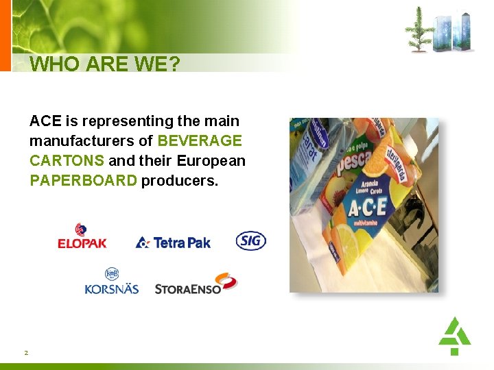 WHO ARE WE? ACE is representing the main manufacturers of BEVERAGE CARTONS and their