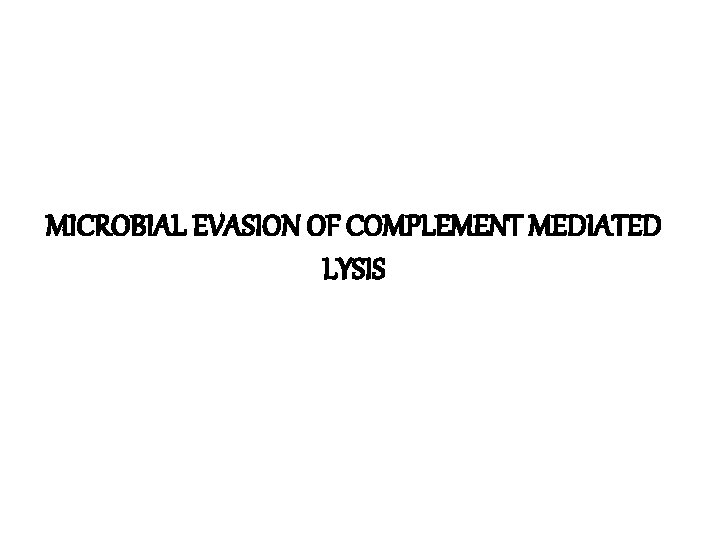 MICROBIAL EVASION OF COMPLEMENT MEDIATED LYSIS 