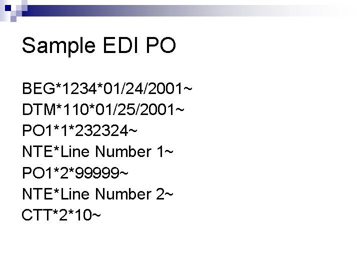 Sample EDI PO BEG*1234*01/24/2001~ DTM*110*01/25/2001~ PO 1*1*232324~ NTE*Line Number 1~ PO 1*2*99999~ NTE*Line Number