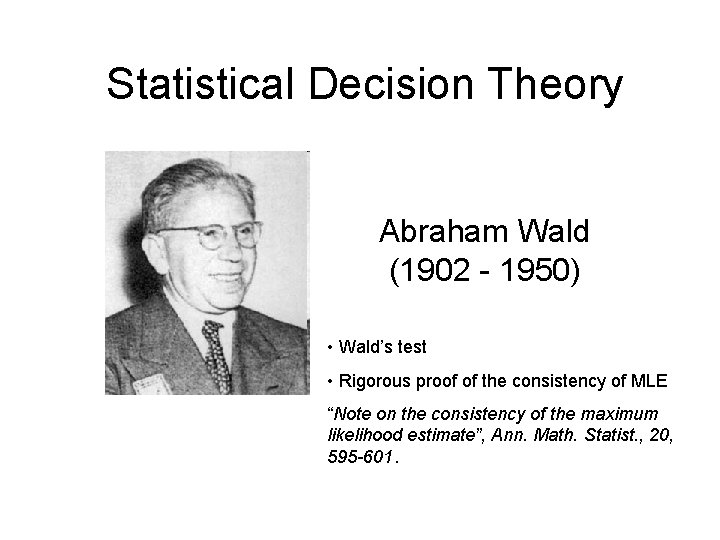 Statistical Decision Theory Abraham Wald (1902 - 1950) • Wald’s test • Rigorous proof