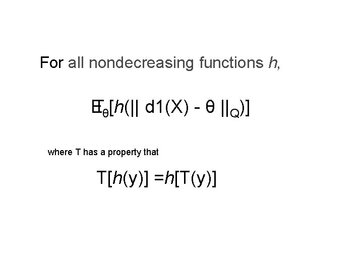 For all nondecreasing functions h, E Tθ[h(|| d 1(X) - θ ||Q)] where T