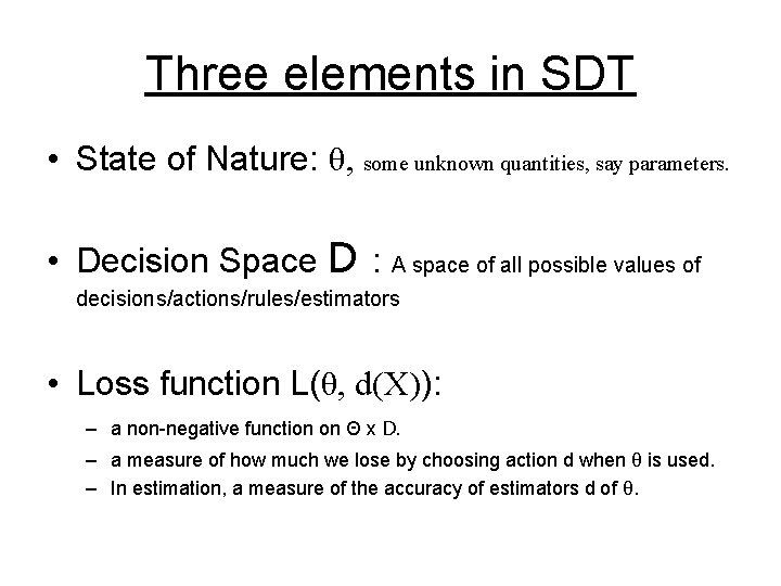 Three elements in SDT • State of Nature: θ, some unknown quantities, say parameters.