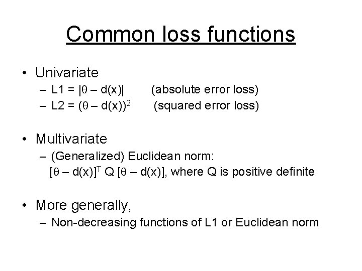 Common loss functions • Univariate – L 1 = |θ – d(x)| – L