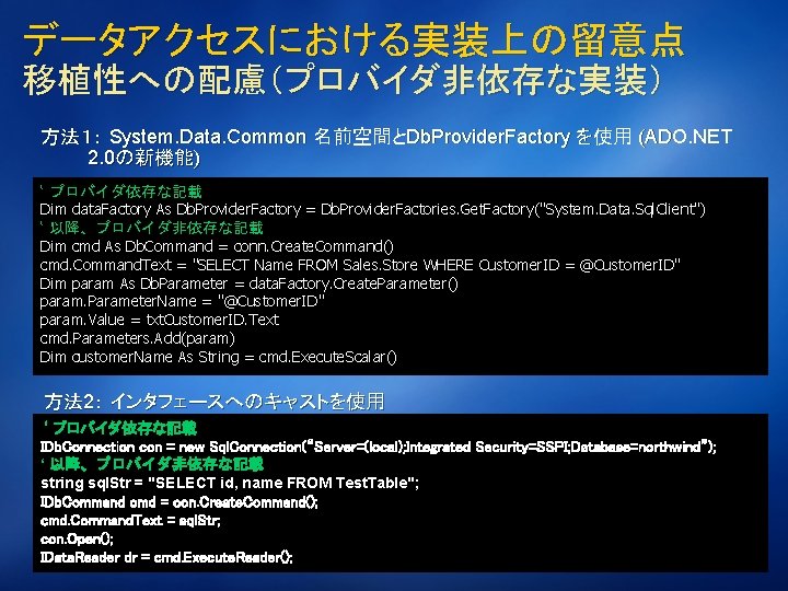 データアクセスにおける実装上の留意点 移植性への配慮（プロバイダ非依存な実装） 方法１： System. Data. Common 名前空間とDb. Provider. Factory を使用 (ADO. NET 2. 0の新機能)