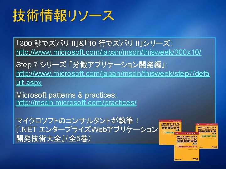 技術情報リソース 「300 秒でズバリ !!」&「10 行でズバリ !!」シリーズ: http: //www. microsoft. com/japan/msdn/thisweek/300 x 10/ Step 7