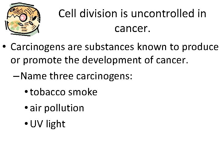 Cell division is uncontrolled in cancer. • Carcinogens are substances known to produce or