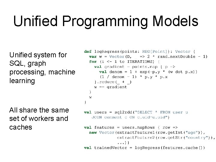 Unified Programming Models Unified system for SQL, graph processing, machine learning All share the