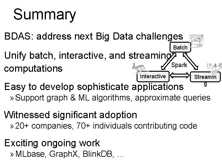 Summary BDAS: address next Big Data challenges Batch Unify batch, interactive, and streaming Spark