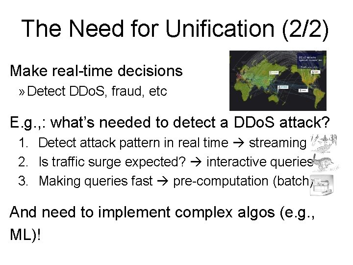 The Need for Unification (2/2) Make real-time decisions » Detect DDo. S, fraud, etc