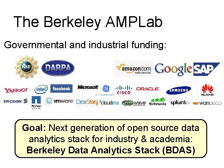 The Berkeley AMPLab Governmental and industrial funding: Goal: Next generation of open source data
