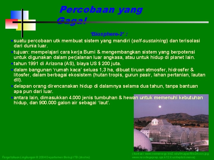 Percobaan yang Gagal ‘Biosphere-2’ : § suatu percobaan utk membuat sistem yang mandiri (self-sustaining)