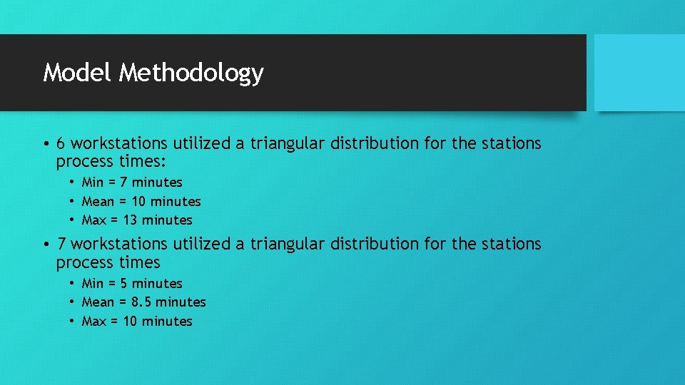 Model Methodology • 6 workstations utilized a triangular distribution for the stations process times: