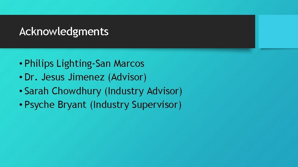 Acknowledgments • Philips Lighting-San Marcos • Dr. Jesus Jimenez (Advisor) • Sarah Chowdhury (Industry