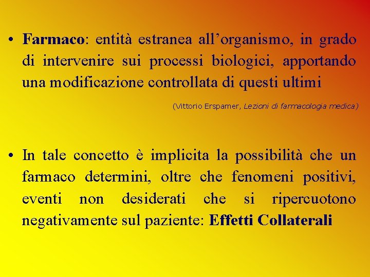  • Farmaco: entità estranea all’organismo, in grado di intervenire sui processi biologici, apportando