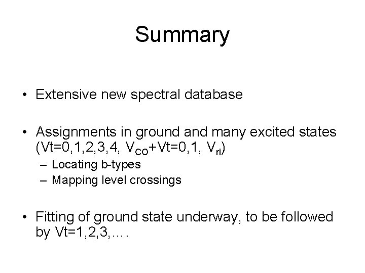 Summary • Extensive new spectral database • Assignments in ground and many excited states