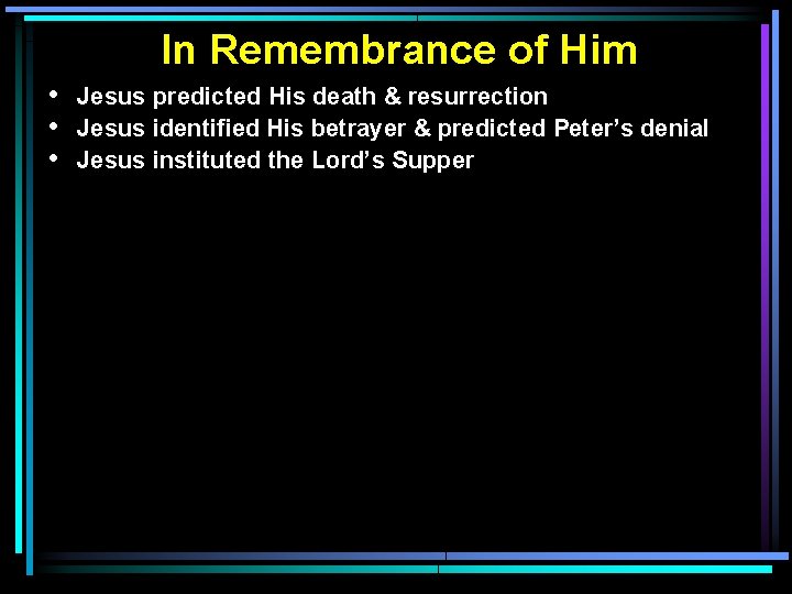 In Remembrance of Him • • • Jesus predicted His death & resurrection Jesus