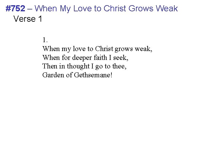 #752 – When My Love to Christ Grows Weak Verse 1 1. When my