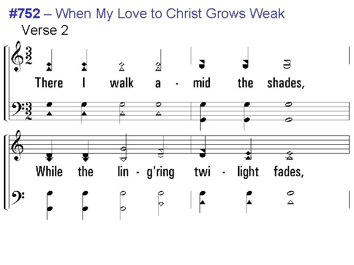 #752 – When My Love to Christ Grows Weak Verse 2 2. There I