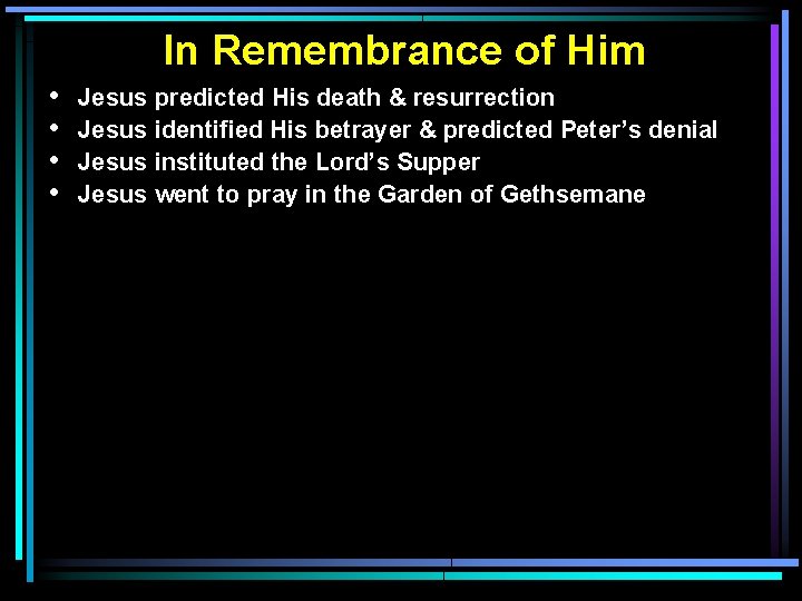 In Remembrance of Him • • Jesus predicted His death & resurrection Jesus identified