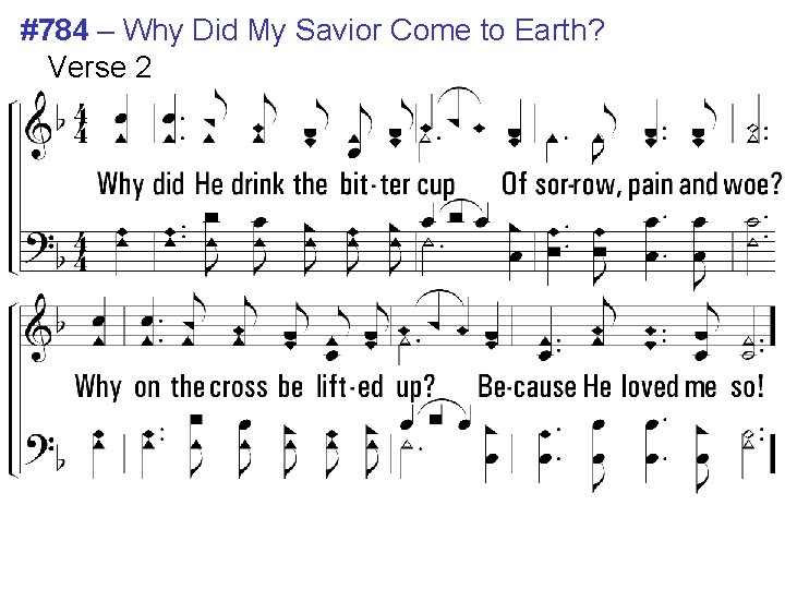 #784 – Why Did My Savior Come to Earth? Verse 2 2. Why did #784 – Why Did My Savior Come to Earth? Verse 2 2. Why did
