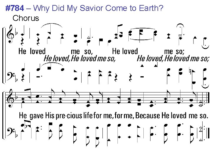 #784 – Why Did My Savior Come to Earth? Chorus He loved me so,