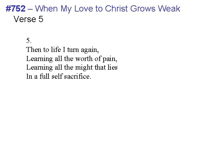 #752 – When My Love to Christ Grows Weak Verse 5 5. Then to