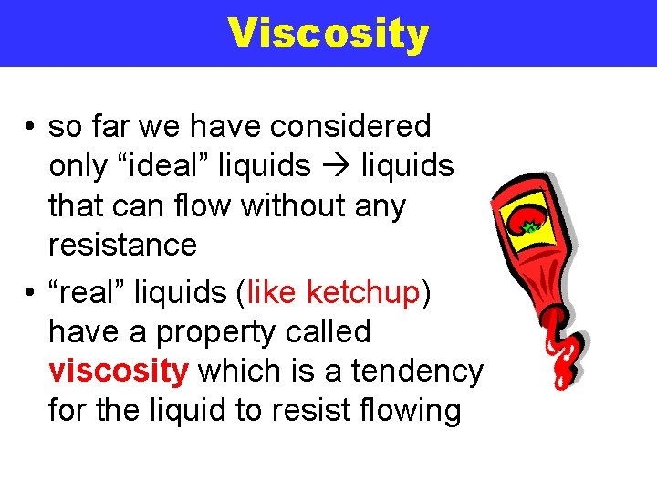 Viscosity • so far we have considered only “ideal” liquids that can flow without