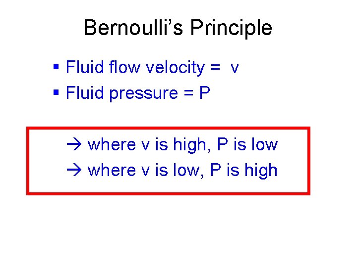 Bernoulli’s Principle § Fluid flow velocity = v § Fluid pressure = P where