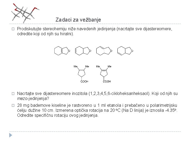 Zadaci za vežbanje � Prodiskutujte stereohemiju niže navedenih jedinjenja (nacrtajte sve dijastereomere, odredite koji