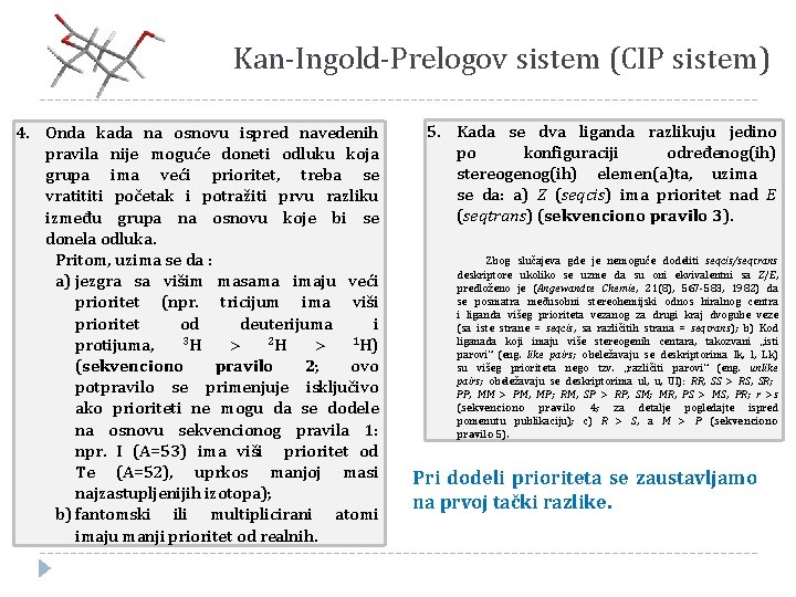 Kan-Ingold-Prelogov sistem (CIP sistem) 4. Onda kada na osnovu ispred navedenih pravila nije moguće