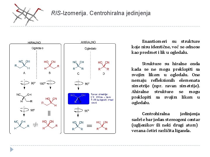 R/S-Izomerija. Centrohiralna jedinjenja Enantiomeri su strukture koje nisu identične, već se odnose kao predmet