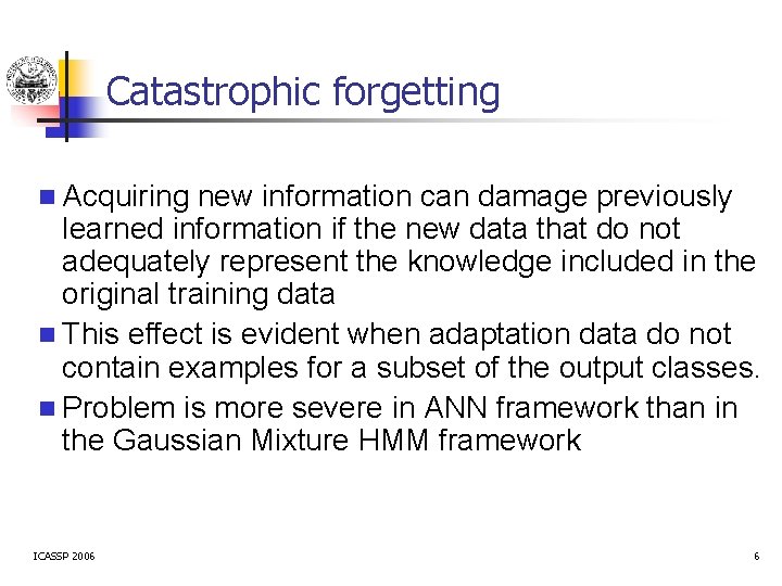 Catastrophic forgetting n Acquiring new information can damage previously learned information if the new