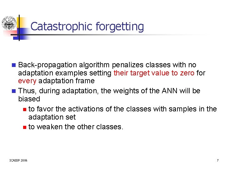 Catastrophic forgetting Back-propagation algorithm penalizes classes with no adaptation examples setting their target value